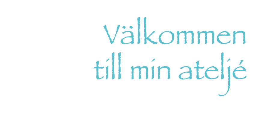 Välkommen 
till min ateljé